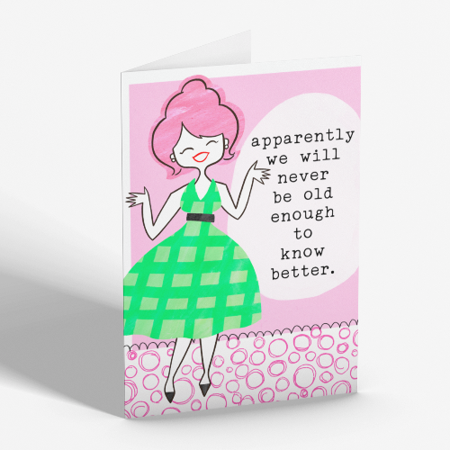Apparently We Will Never Be Old Enough to Know Better Card