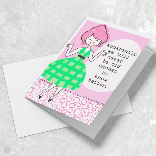 Apparently We Will Never Be Old Enough to Know Better Card